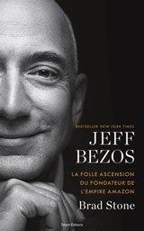 Jeff Bezos : la folle ascension du fondateur de l'empire Amazon - Brad Stone - 9782378152253