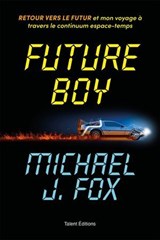 Future Boy : Retour vers le futur et mon voyage à travers le continuum espace-temps - Michael J Fox - 9782378155247
