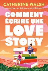 Comment écrire une Love story - Catherine Walsh - 9782378155735