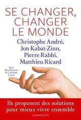 Se changer, changer le monde - Matthieu Ricard ; Pierre Rabhi ; Christophe André ; Jon Kabat-Zinn - 9782378801700