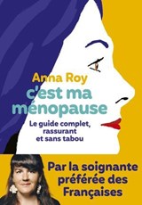 C'est ma ménopause - Le guide complet, rassurant et sans tabou - Anna Roy ; Caroline Michel - 9782378804749