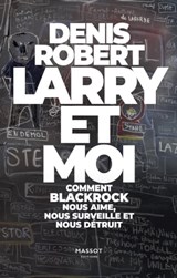 Larry et moi - Comment BlackRock nous aime, nous surveille et nous détruit - Denis Robert ; Florent Massot - 9782380352832