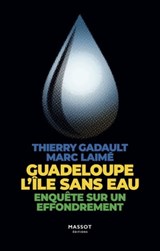 Guadeloupe l'île sans eau - Enquête sur un effondrement - Marc Laimé ; Thierry Gadault - 9782380353624