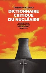 Dictionnaire Critique du nucléaire - Corruption, fasilfications, harcèlement, opacité... - Thierry Gadault - 9782380354614
