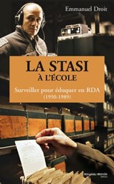 La STASI à l'école, surveiller pour éduquer en RDA (1950-1989) - Emmanuel Droit - 9782380941319