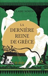 Le Chant des déesses, T3 : La Dernière Reine de Grèce - Claire North - 9782381229775