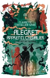 Alegret, apprenti chevalier - Le secret du talisman - Claudette Chevallier-Spire - 9782381671000