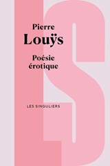 Poésie érotique - Pierre Louÿs ; Jean-Paul Goujon - 9782382926697