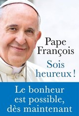 Sois heureux ! - Le bonheur est possible, dès maintenant - Pape Francois - 9782384820269