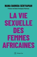 La vie sexuelle des femmes africaines - Nana Darkoa Sekyiamah ; Beata Umubyeyi Mairesse - 9782384822898