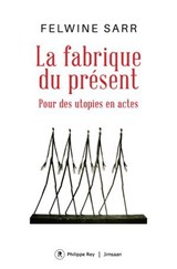 La fabrique du présent - Pour des utopies en actes - Felwine Sarr - 9782384823017