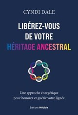 Libérez-vous de votre héritage ancestral - Une approche énergétique pour honorer et guérir votre lignée - Cyndi Dale - 9782385000813