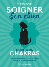 Soigner son chien grâce à ses chakras - Soins énergétiques pour un chien heureux et en bonne santé - Lynn McKenzie - 9782385000899