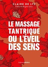 Le massage tantrique ou l'éveil des sens - Claire de Lys ; Brigitte Lahaie - 9782385000998