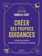 Créer ses propres guidances - Cultiver son intuition et être à l'écoute de sa voix intérieure - Isabelle Cerf - 9782385384326