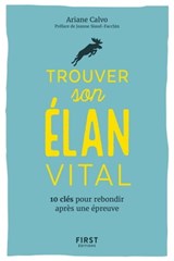 Trouver son élan vital - 10 clés pour rebondir après une épreuvre - Ariane Calvo ; Jeanne Siaud-Facchin - 9782412037959