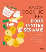 Batch cooking libre - Pour inviter ses amis, 50 recettes pour prévoir ses invitations à l'avance - Sandra Mahut - 9782412062647