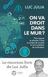On va droit dans le mur ? - Pour sauver la planète, il faut un projet de société et une ambition de - Luc Julia - 9782412081020