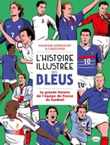 L'Histoire illustrée des bleus - La Grande histoire de l'équipe de France du football - Emmanuel Barranguet - 9782501165839