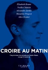 Croire au matin - Elisabeth Brami ; Alexandre Jardin ; Mazarine Pingeot ; Alice Zeniter ; Noëlle Châtelet - 9782702163788