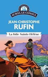 Les aventures d'Aurel le consul - La Folie Sainte Hélène - Jean-Christophe Rufin - 9782702186596