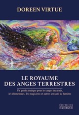 Le royaume des anges terrestres - Un guide pratique pour les anges incarnés, les élémentaux et autre - Doreen Virtue - 9782702916520