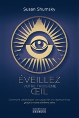Éveillez votre troisième oeil - Comment développer vos capacités extrasensorielles grâce à votre sixième sens - Susan Shumsky - 9782702918654