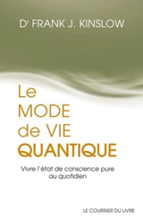 Le mode de vie quantique - Vivre l'état de conscience pure au quotidien - Frank J. Kinslow - 9782702918968