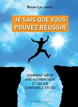 Je sais que vous pouvez réussir - Comment bâtir une authentique et solide confiance en soi - Bruno Lallement - 9782702919293