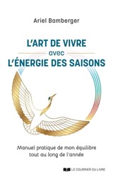 L'art de vivre avec l'énergie des saisons - Manuel pratique de mon équilibre tout au long de l'année - Ariel Bamberger - 9782702921906
