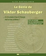 Le génie de Viktor Schauberger - ... et si la pénurie d'eau et d'énergie était un faux problème - Alick Bartholomew ; David Bellamy - 9782702929209