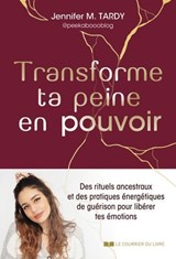 Transforme ta peine en pouvoir - Et si vos blessures pouvaient devenir votre force ? - Jennifer M. Tardy - 9782702931479