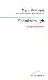 Connaître est agir - Miguel Benasayag ; Angélique Del Rey - 9782707160362