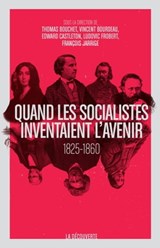 Quand les socialistes inventaient l'avenir - Thomas Bouchet ; Vincent Bourdeau ; Edward Castleton ; Ludovic Frobert ; François Jarrige - 9782707193100