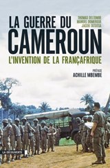 La guerre du Cameroun - Thomas Deltombe ; Manuel Domergue ; Jacob Tatsitsa ; Achille Mbembe - 9782707193728