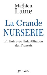 La Grande Nurserie - En finir avec l'infantilisation des Français - Mathieu Laine - 9782709631921