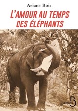 L'amour au temps des éléphants - Ariane Bois - 9782714493323