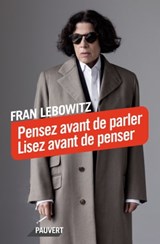 Pensez avant de parler. Lisez avant de penser - Fran Lebowitz - 9782720216763