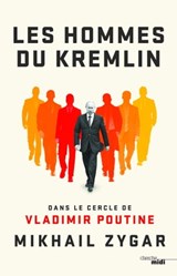 Les Hommes du Kremlin - Dans le cercle de Vladimir Poutine - Mikhaïl Zygar - 9782749156064