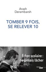 Tomber 9 fois, se relever 10 - Echec scolaire, ne jamais lâcher - Arash Derambarsh - 9782749160405