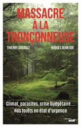 Massacre à la tronçonneuse - Climat, parasites, crise budgétaire... Nos forêts en état d'urgence - Hugues Demeude ; Thierry Gadault - 9782749165745