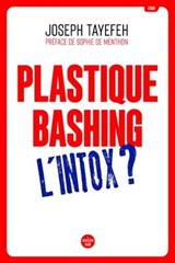 Plastique Bashing : L'intox ? - Joseph Tayefeh ; Sophie de Menthon - 9782749178448