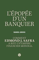 L'Épopée d'un banquier. Comment Edmond J. Safra a bâti un empire financier mondial - Daniel Gross - 9782749180601