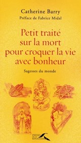 PETIT TRAITE SUR LA MORT POUR CROQUER LA VIE AVEC BONHEUR - Catherine Barry ; Laurent Taudin ; Fabrice Midal - 9782750907273