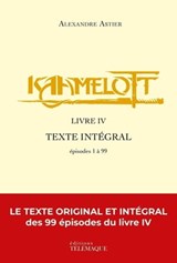 Kaamelott - livre IV - Texte intégral - épisodes 1 à 99 - Alexandre Astier - 9782753303959