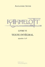 Kaamelott - livre VI - Texte intégral - épisodes 1 à 9 - Alexandre Astier - 9782753303973