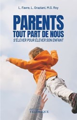 Parents, tout part de nous - S'élever pour élever son enfant - Lorraine Favre ; Marie-Guénaelle Roy ; Laurene Graziani - 9782753305755