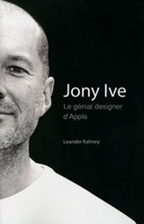 Jony Ive - Le génial designer d'apple - Leander Kahney - 9782754065467