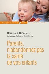 Parents, n'abandonnez pas la santé de votre enfant - Dominique Deschamps ; Pr Henri Joyeux - 9782755411812