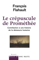 Le Crépuscule de Prométhée. Contribution à l'histoire de la démesure humaine - François Flahault - 9782755502510